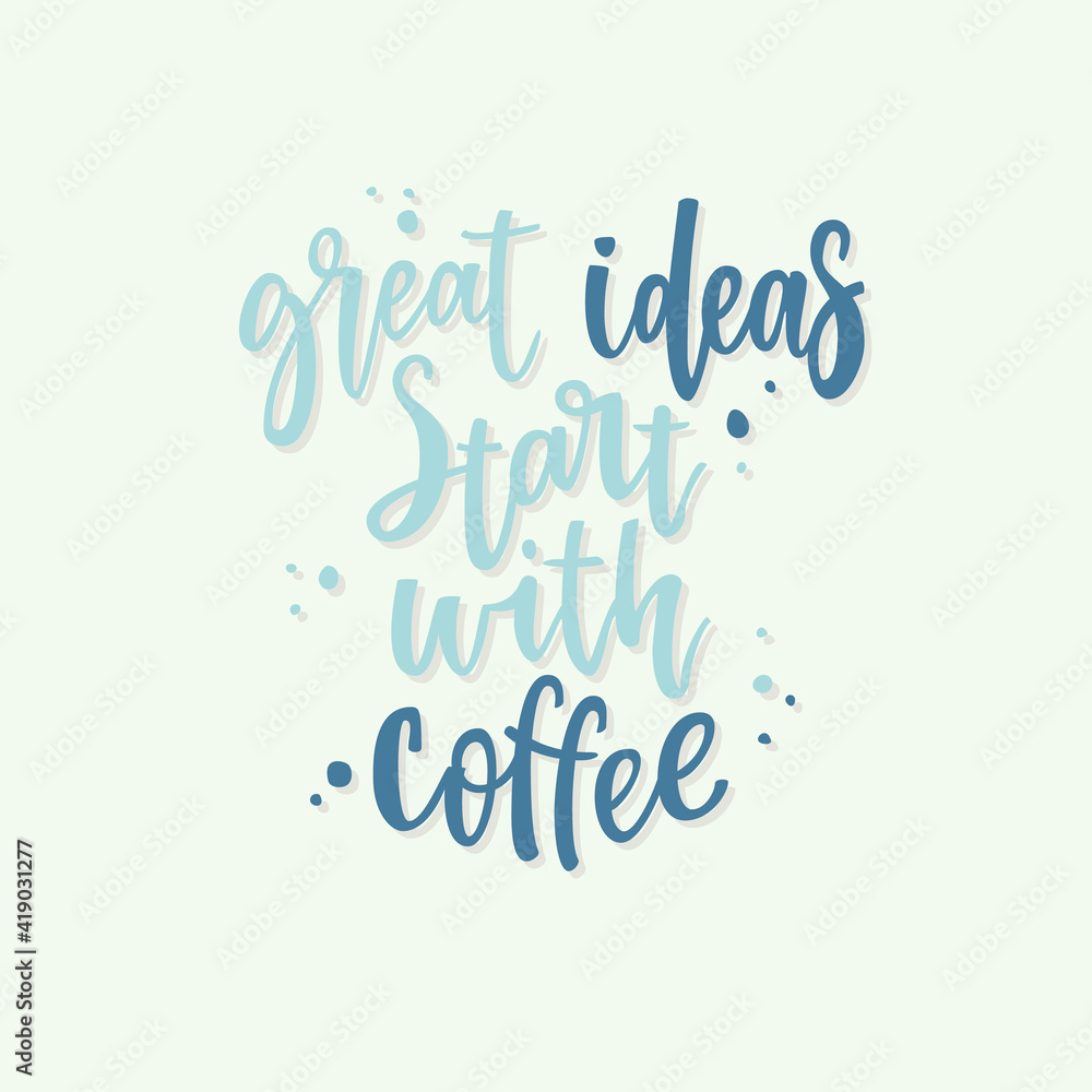 Quote Great ideas start with coffee. Fashionable calligraphy. Vector illustration