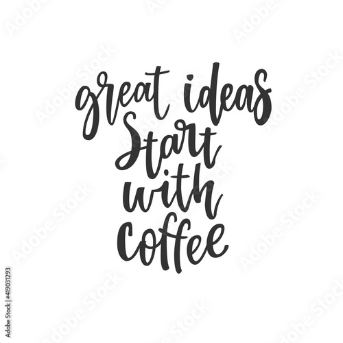 Quote Great ideas start with coffee. Fashionable calligraphy. Vector illustration