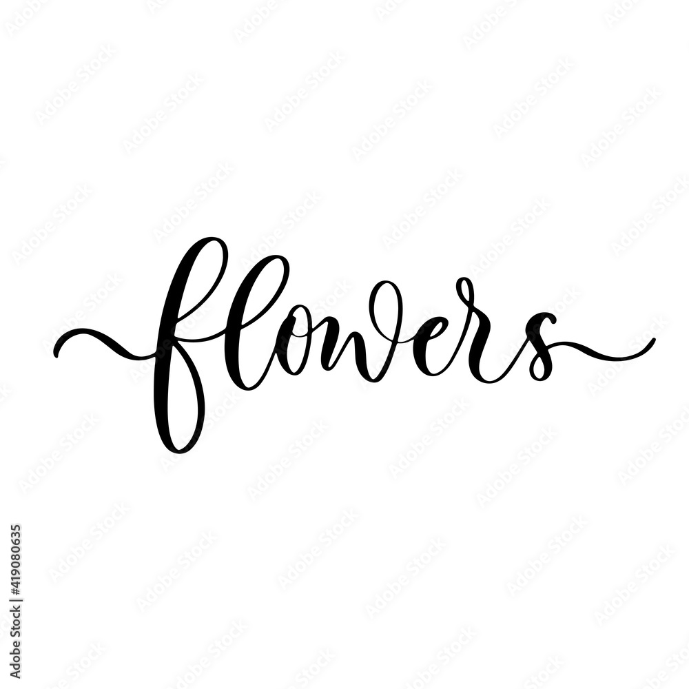 Flowers - hand drawn calligraphy and lettering inscription. Flowers - hand drawn calligraphy and lettering inscription.