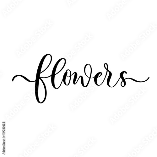 Flowers - hand drawn calligraphy and lettering inscription.