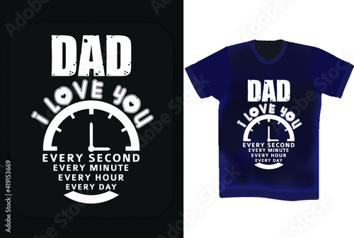 Dad I love you every second  every minute  every hour  every day. Father s day t-shirt design. Father s birthday quotes . Wishing Father vector t shirt design