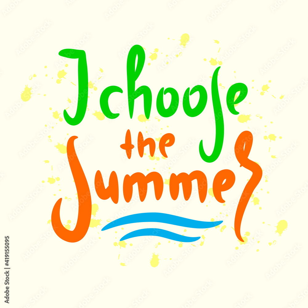 I choose Summer - inspire motivational quote. Hand drawn beautiful lettering. Print for inspirational poster, t-shirt, bag, cups, card, flyer, sticker, badge. Cute original funny vector sign I choose Summer - inspire motivational quote. Hand drawn beautiful lettering. Print for inspirational poster, t-shirt, bag, cups, card, flyer, sticker, badge. Cute original funny vector sign