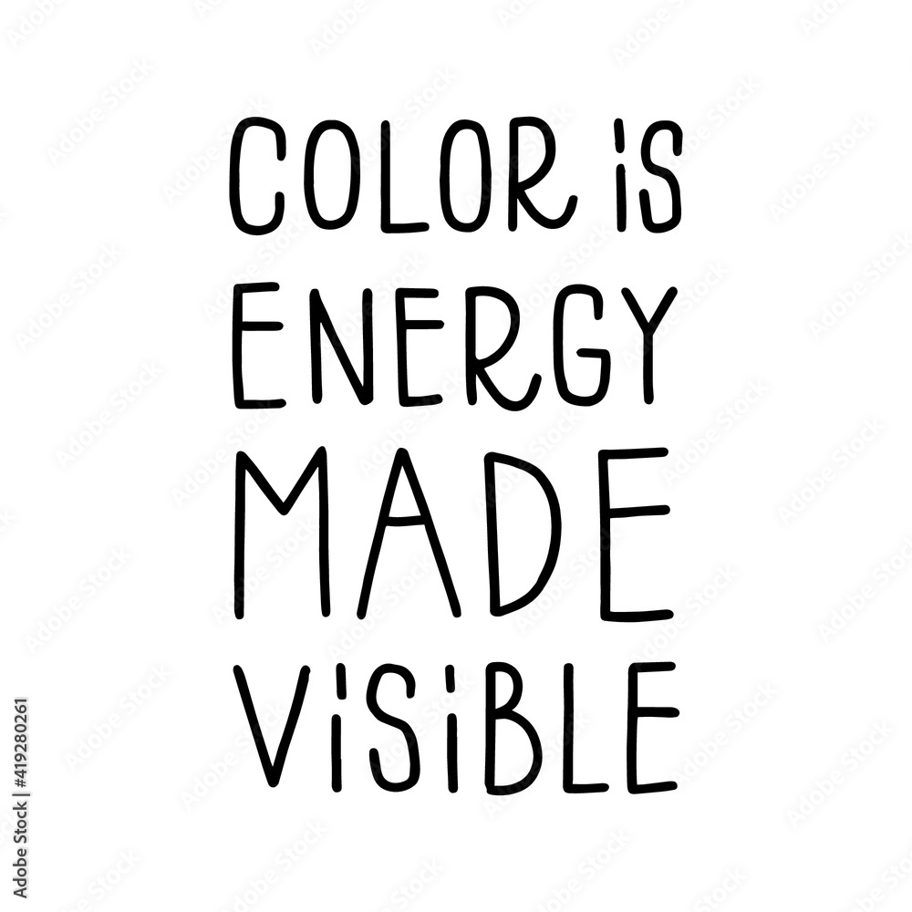 Color is energy made visible. Hand drawn lettering phrases. Inspirational quote. 