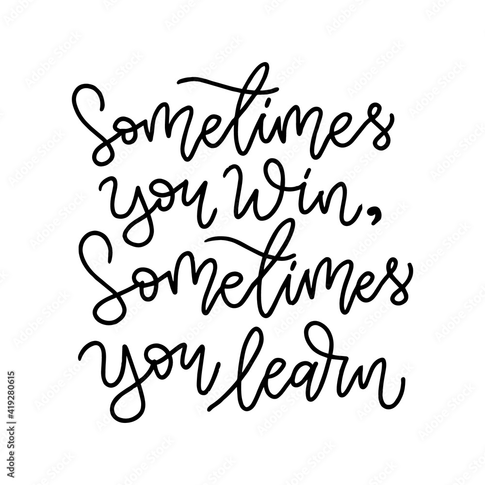 Sometimes you win, sometimes you learn. Hand drawn lettering phrases. Inspirational quote.