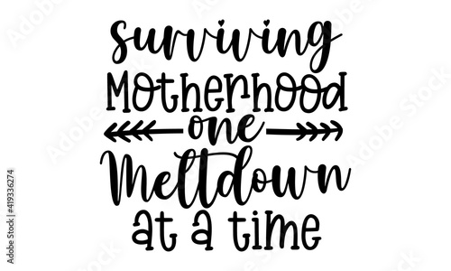 Surviving motherhood one meltdown at a time - happy mother day greeting with lettering typography text phrase, the best mom isolated on white background