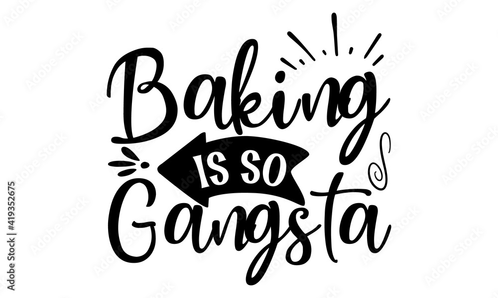 Baking is so gangsta, Inspirational vector,Modern hand written print design for decoration isolated on white background, Food related modern lettering quote, Cooking related monochrome poster