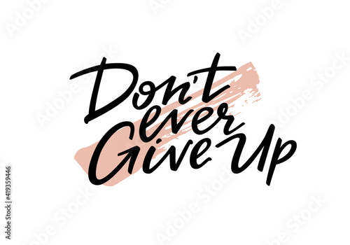 Don't Ever Give Up Motivation Phrase. Hand Drawn Graphic Modern Illustration. Vector Grunge Textured Background. Handwritten Inspirational Quotes for Posters, Banners and Cards