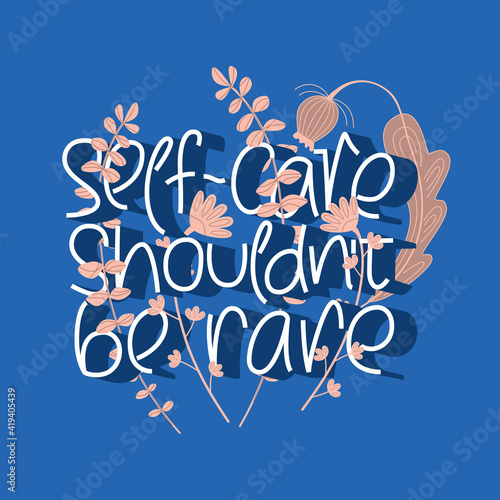 Self care shouldn't rare lettering quote with floral illustration. Self love poster. Good for card, print, apparel.