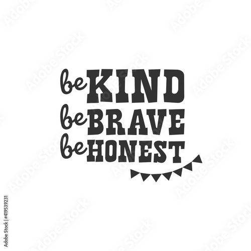 Be Kind Be Brave Be Honest. For fashion shirts, poster, gift, or other printing press. Motivation Quote. Inspiration Quote.