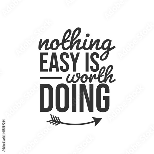 Nothing Easy is Worth Doing. For fashion shirts  poster  gift  or other printing press. Motivation Quote. Inspiration Quote.