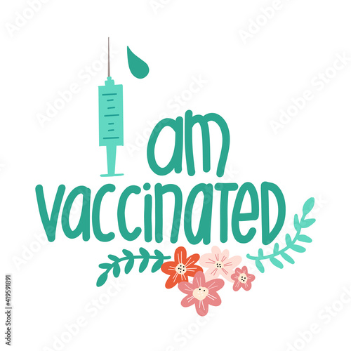 I am vaccinated handwritten lettering phrase vaccine syringe flowers. Vaccination against coronavirus concept. Motivational slogan, inspirational quote call on get Covid-19 vaccine. Sticker design