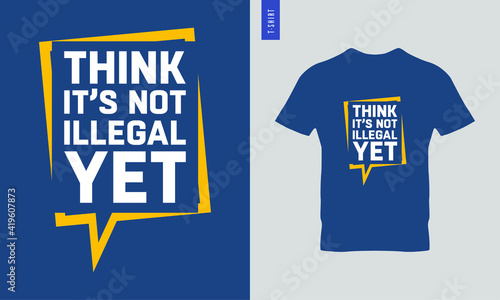 Think it's not ilegal typography t-shirt design. Stylish t-shirt and apparel design.