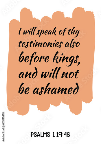 I will speak of thy testimonies also before kings, and will not be ashamed. Bible verse quote
