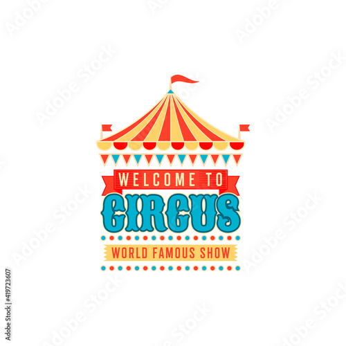 Invitation to circus show isolated retro banner.. Vector welcome carnival label invitation on entertainment with flags, stars and striped marquee. Festive signboard to carnival chapiteau, big top tent