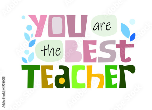 You are the best teacher quote affirmation inspiring words. Colourful vector text art for blogs banner cards wishes. gratitude, appreciations, positive thinking words. Love expression to mentor.