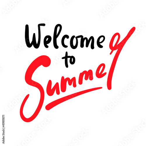 Welcome to Summer - inspire motivational quote. Hand drawn beautiful lettering. Print for inspirational poster, t-shirt, bag, cups, card, flyer, sticker, badge. Cute original funny vector sign