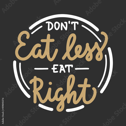 Don't eat less eat right, modern ink brush calligraphy in circle. Handwritten lettering on black background.