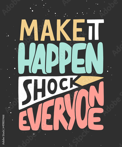 Vector poster with hand drawn unique lettering design element for wall art, decoration, t-shirt prints. Make it happen, shock everyone. Sport motivational quote, handwritten typography.