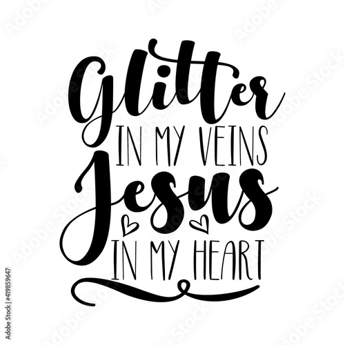 Glitter in my veins Jesus in my heart - modern calligraphy religion  phrase. Good for T shirt print, card, poster, label, and gift design.