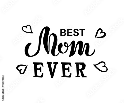Best Mom Ever handwritten lettering on white background. Great for Happy Mother's day, invitation, greeting card, postcard, t-shirt design. Vector illustration.