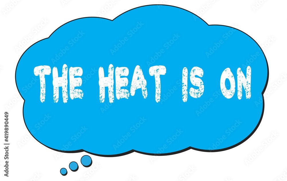 THE HEAT IS ON text written on a blue thought bubble. THE HEAT IS ON text written on a blue thought bubble.
