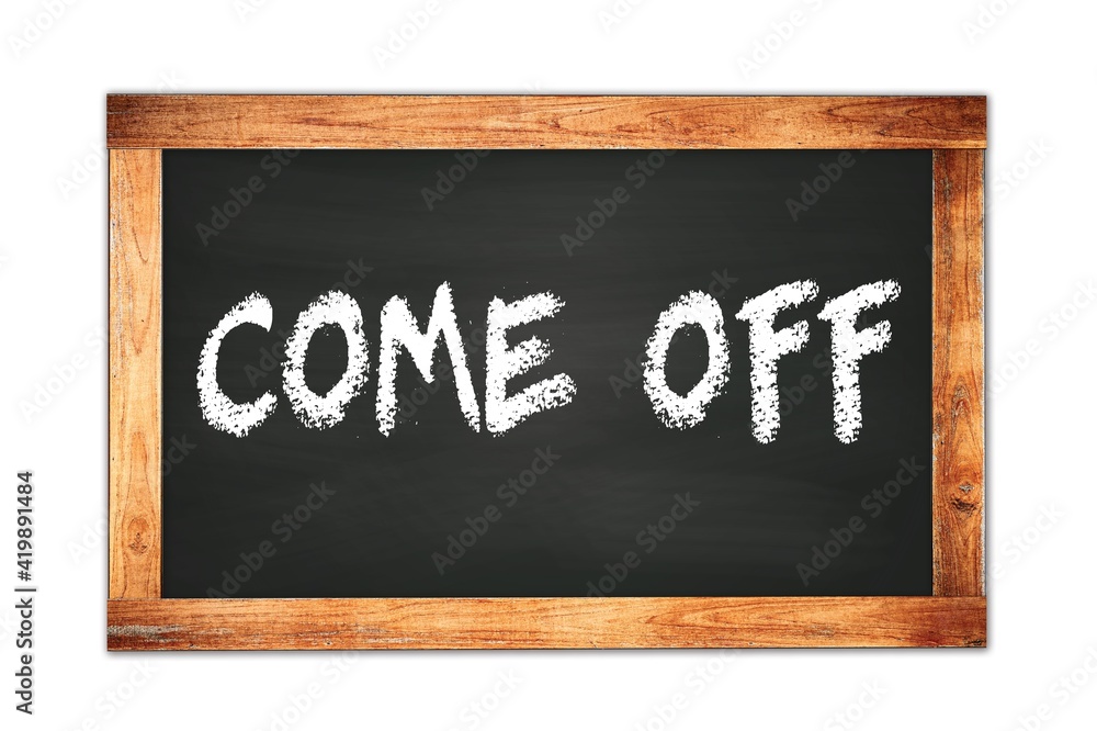 COME OFF text written on wooden frame school blackboard. COME OFF text written on wooden frame school blackboard.