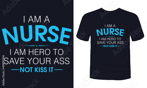 "I am a nurse i am hero to save your ass not kiss it" typography t-shirt design.