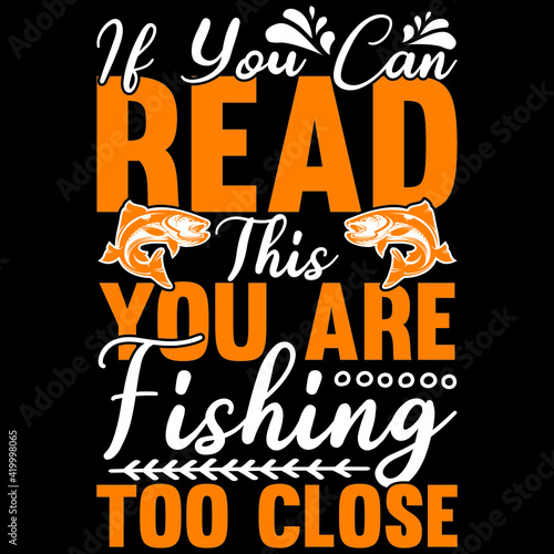 if you read this you are fishing too close