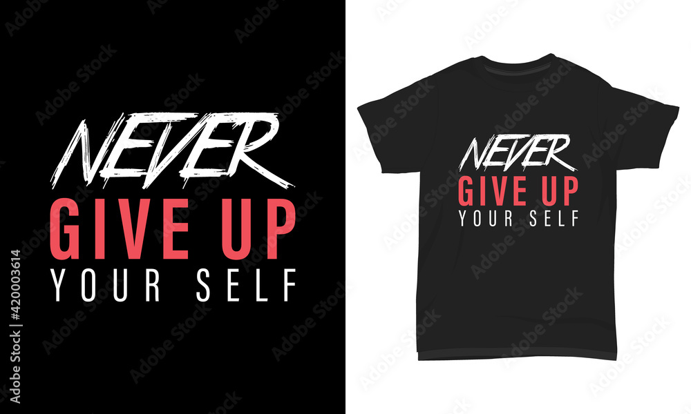 T shirt design never give up your self T shirt design never give up your self