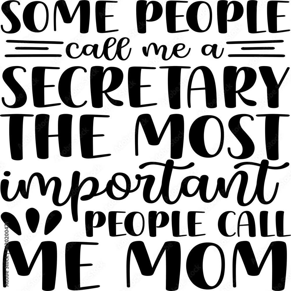 Some People Call me a Secretary the Most Important People Call me Mom Some People Call me a Secretary the Most Important People Call me Mom