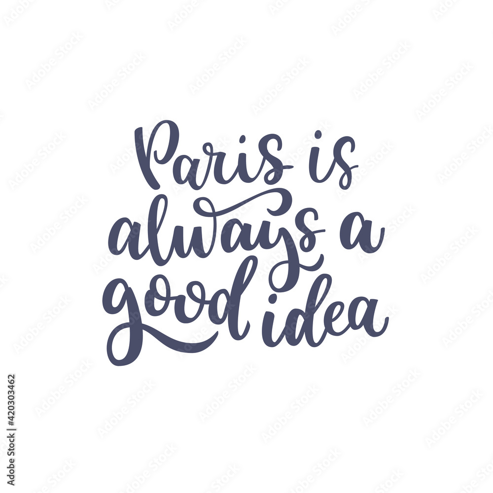 Inspirational quote Paris is always a good idea. Lettering phrase. Black ink. Vector illustration. Isolated on white background.