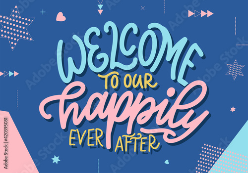 Hand drawn lettering typography poster. Welcome to our happily ever after. Vector calligraphy for prints, kids room, decor, banner.