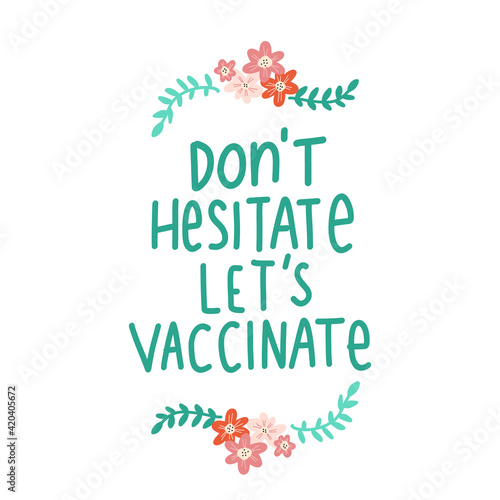 Get vaccinated handwritten lettering phrase floral. Do not hesitate Vaccination against coronavirus concept. Motivational vaccine slogan  inspirational quote call on get Covid-19 vaccine.