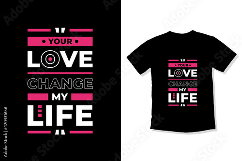Your love change my life modern inspirational quotes t shirt design for fashion apparel printing. Suitable for totebags, stickers, mug, hat, and merchandise
