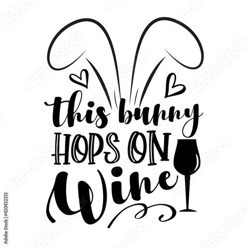 This Bunny Hops On Wine - funny phrase with bunny ears. Hand drawn lettering for Easter greetings cards, T shirt print, poster, crad, label, mug and gift design.