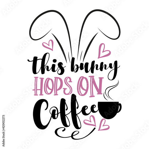 This Bunny Hops On Caffee - funny phrase with bunny ears. Hand drawn lettering for Easter greetings cards, T shirt print, poster, crad, label, mug and gift design.