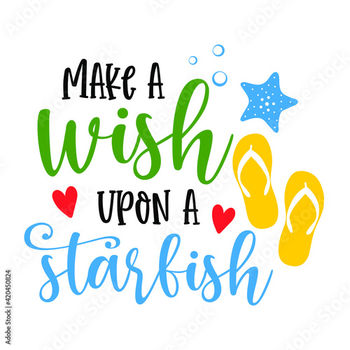 Make a wish upon a starfish funny slogan inscription. Vector summer quotes. Illustration for prints on t-shirts and bags, posters, cards. Isolated on white background. Inspirational phrase.  