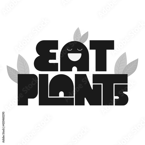 Eat plants creative monochrome concept isolated on white background. Motivational vegan quote. Vector cute hand drawn illustration. Graphic design element.