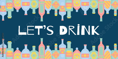 Let s drink concept with different bottles of alcohol drinks. Party, pub, restoraunt or club banner. alcohol coctail. Vector illustration
