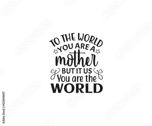 To the world you are a mother but it us you are the world SVG, Mom Svg, Mothers Day T-shirt Design, Happy Mothers Day SVG, Mother's Day Cricut Files, Mom Gift Cameo, Vinyl Designs, Iron On Decals, Cri