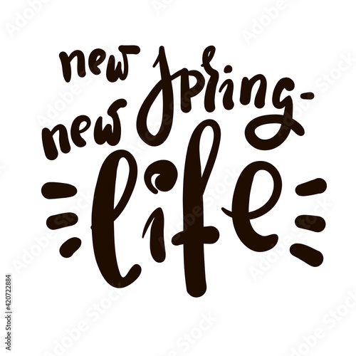New spring new life - inspire motivational quote. Hand drawn beautiful lettering. Print for inspirational poster, t-shirt, bag, cups, card, flyer, sticker, badge. Cute original funny vector sign
