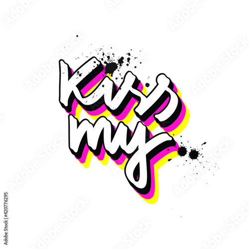 Funny lettering, grunge style, hand lettering. Kiss my....
