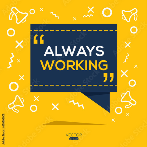 Creative (always working) text written in speech bubble ,Vector illustration.
