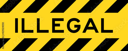Yellow and black color with line striped label banner with word illegal