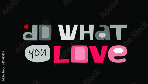  Do what you love affirmation  phrase for personal growth. t-shirts, posters, banner badge design. inspiring motivating typography. Colourful letters in grey and beige and orangish tones.