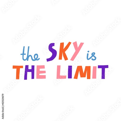 The sky is the limit hand drawn vector lettering inscription isolated on white background. Multicolored letters, inspirational and motivational message. Trendy t shirt poster print typography design