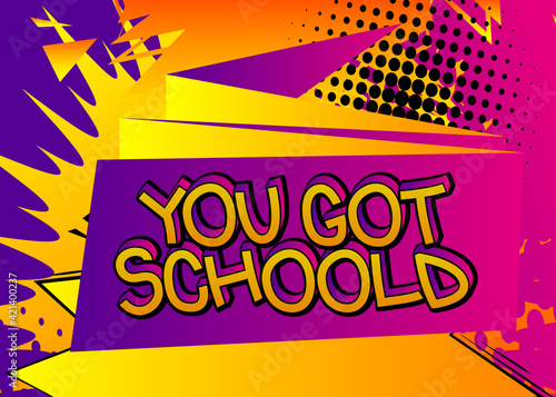 You Got Schoold - Comic book style text. School, educational related cool words, quote on colorful background. Poster, banner, template. Cartoon vector illustration.