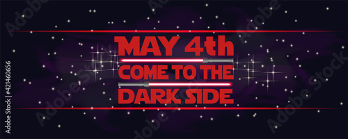 Festive space banner. The inscription, May 4. Come to the dark side. Red lightsabers on a cosmic starry background