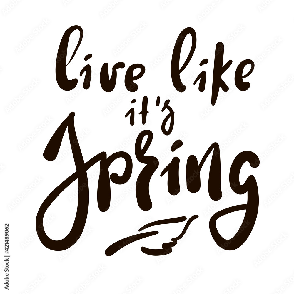 Live like it's Spring - inspire motivational quote. Hand drawn beautiful lettering. Print for inspirational poster, t-shirt, bag, cups, card, flyer, sticker, badge. Cute original funny vector sign Live like it's Spring - inspire motivational quote. Hand drawn beautiful lettering. Print for inspirational poster, t-shirt, bag, cups, card, flyer, sticker, badge. Cute original funny vector sign