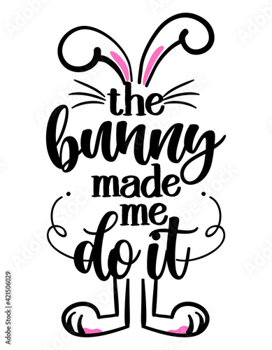 The bunny made me do it - hand drawn modern calligraphy design vector illustration. Perfect for advertising, poster, announcement or greeting card. Beautiful Letters. 